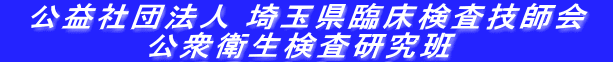 　公益社団法人 埼玉県臨床検査技師会　 　　　　　　公衆衛生検査研究班